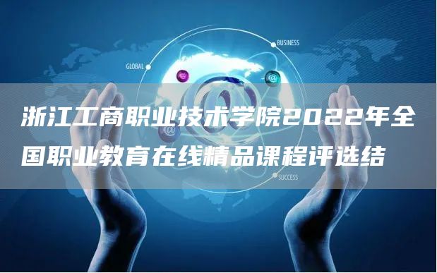 浙江工商职业技术学院2022年全国职业教育在线精品课程评选结