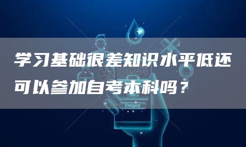 学习基础很差知识水平低还可以参加自考本科吗？(图1)