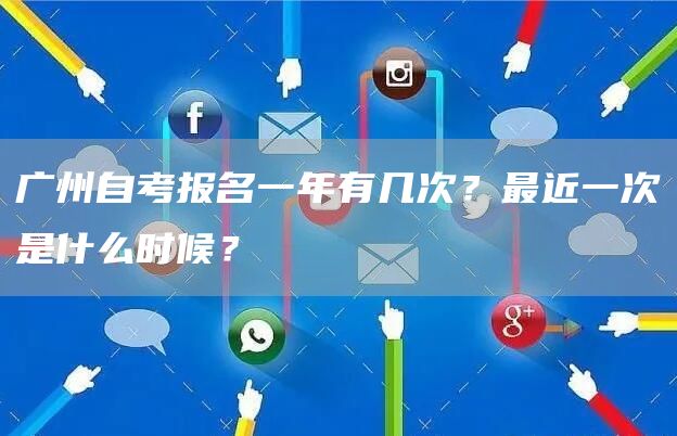 广州自考报名一年有几次？最近一次是什么时候？(图1)