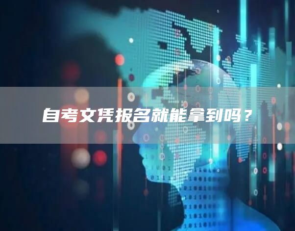 自考文凭报名就能拿到吗？(图1)