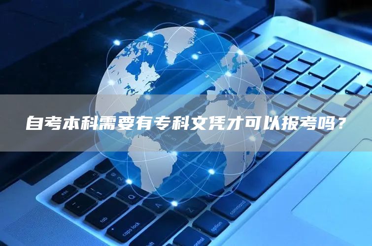 自考本科需要有专科文凭才可以报考吗？(图1)