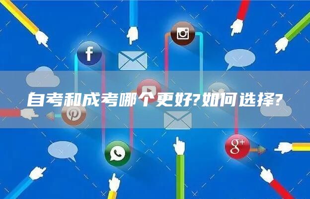 自考和成考哪个更好?如何选择?(图1)