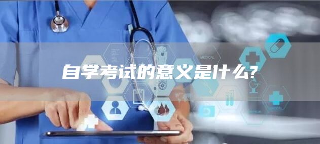 自学考试的意义是什么?(图1)