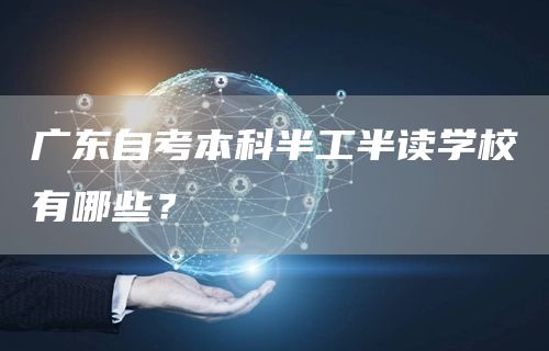 广东自考本科半工半读学校有哪些？(图1)