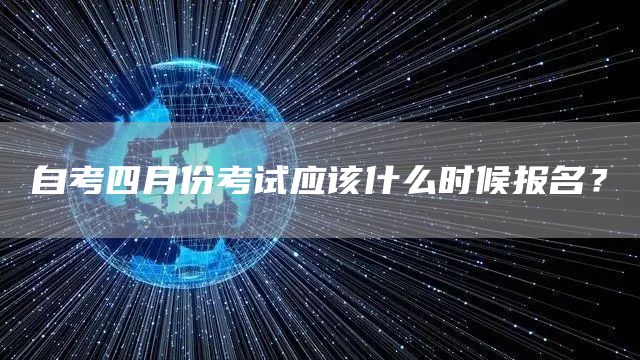 自考四月份考试应该什么时候报名？(图1)