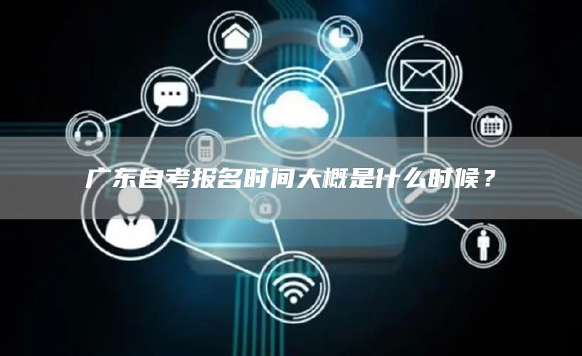 广东自考报名时间大概是什么时候？(图1)