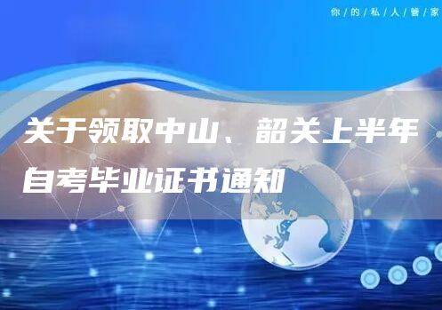 关于领取中山、韶关上半年自考毕业证书通知(图1)