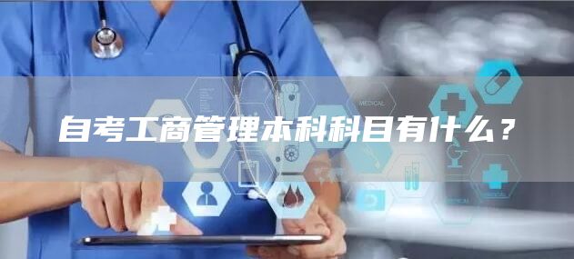 自考工商管理本科科目有什么？(图1)