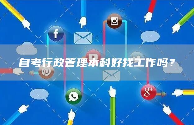 自考行政管理本科好找工作吗？(图1)