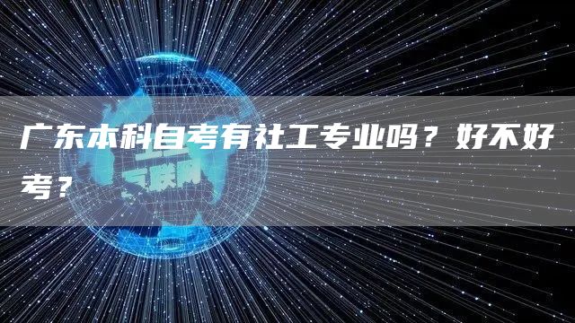 广东本科自考有社工专业吗？好不好考？(图1)