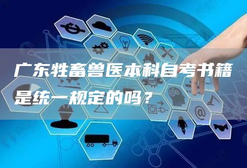 广东牲畜兽医本科自考书籍是统一规定的吗？(图1)