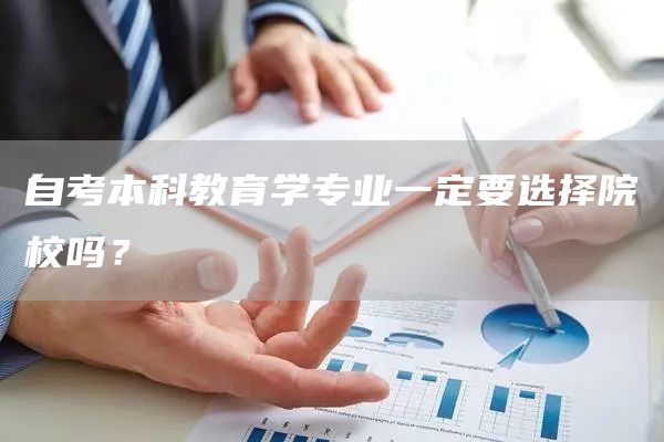 自考本科教育学专业一定要选择院校吗？