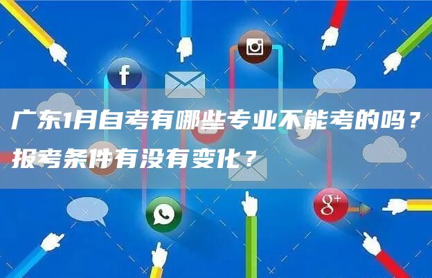 广东1月自考有哪些专业不能考的吗？报考条件有没有变化？(图1)