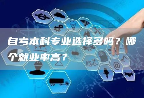 自考本科专业选择多吗？哪个就业率高？(图1)