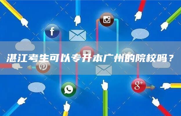 湛江考生可以专升本广州的院校吗？(图1)