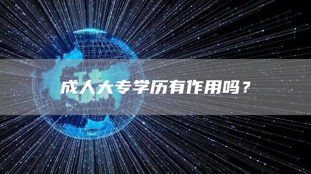 成人大专学历有作用吗？(图1)