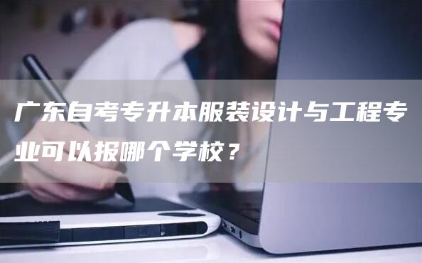 广东自考专升本服装设计与工程专业可以报哪个学校？