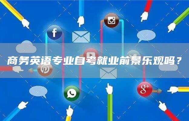 商务英语专业自考就业前景乐观吗？(图1)