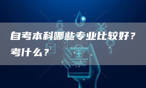 自考本科哪些专业比较好？考什么？