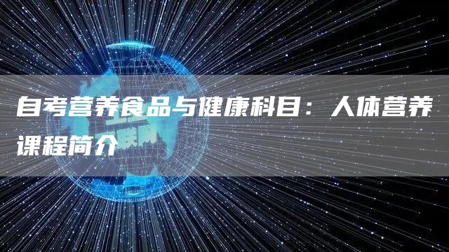 自考营养食品与健康科目：人体营养课程简介(图1)