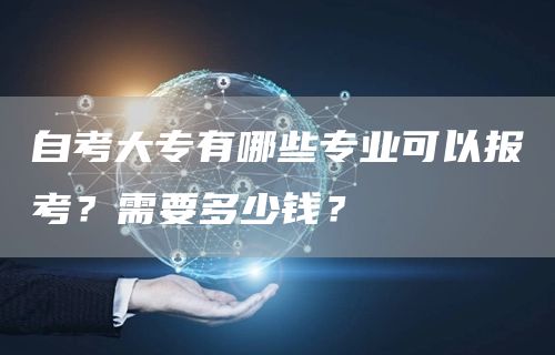 自考大专有哪些专业可以报考？需要多少钱？(图1)