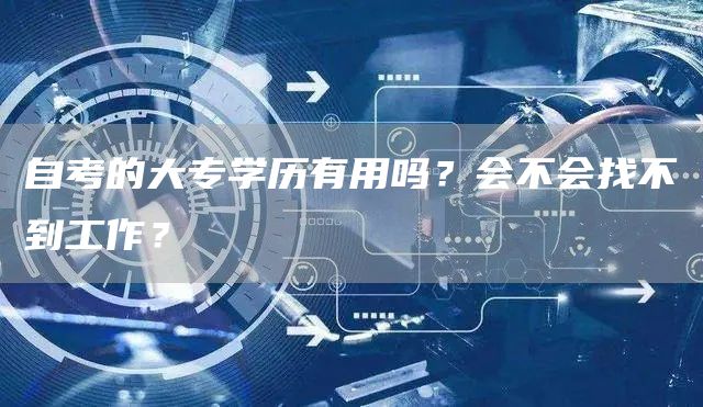 自考的大专学历有用吗？会不会找不到工作？