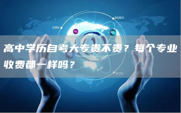 高中学历自考大专贵不贵？每个专业收费都一样吗？(图1)