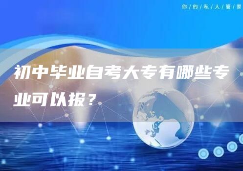 初中毕业自考大专有哪些专业可以报？(图1)