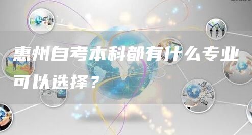 惠州自考本科都有什么专业可以选择？