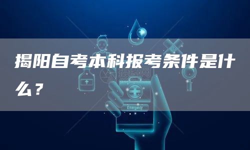 揭阳自考本科报考条件是什么？(图1)