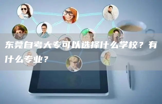 东莞自考大专可以选择什么学校？有什么专业？