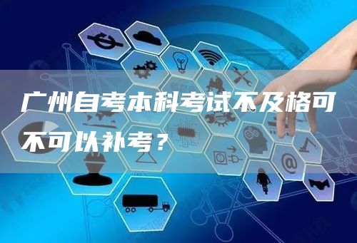 广州自考本科考试不及格可不可以补考？(图1)