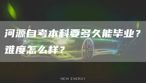 河源自考本科要多久能毕业？难度怎么样？(图1)