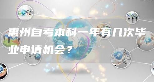 惠州自考本科一年有几次毕业申请机会？