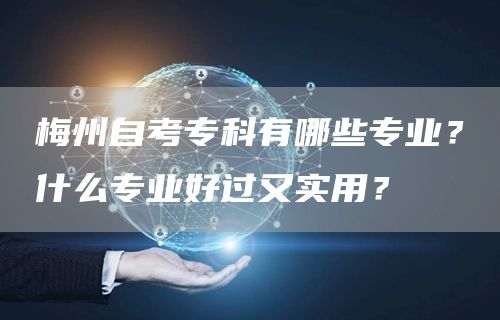 梅州自考专科有哪些专业？什么专业好过又实用？(图1)