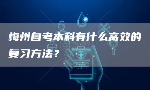 梅州自考本科有什么高效的复习方法？(图1)