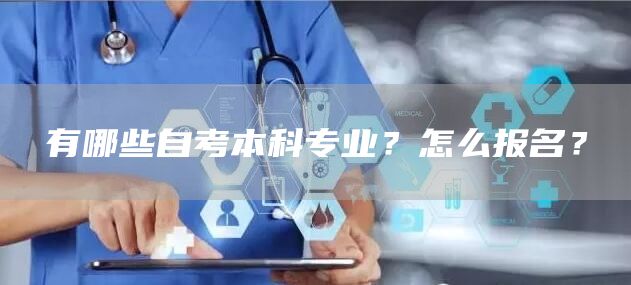 有哪些自考本科专业？怎么报名？