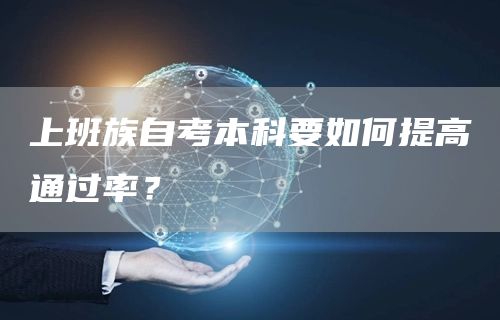 上班族自考本科要如何提高通过率？(图1)