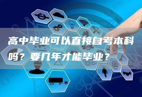 高中毕业可以直接自考本科吗？要几年才能毕业？(图1)