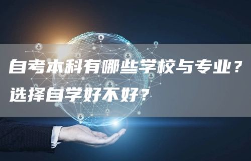 自考本科有哪些学校与专业？选择自学好不好？(图1)