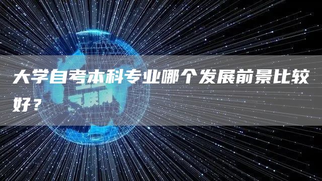 大学自考本科专业哪个发展前景比较好？(图1)