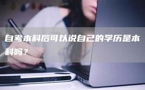 自考本科后可以说自己的学历是本科吗？