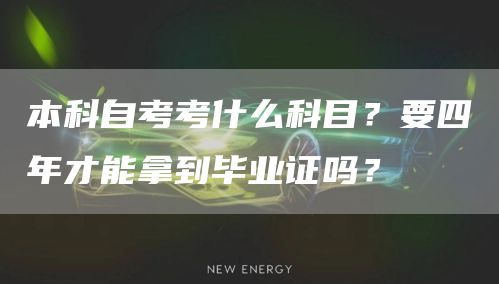 本科自考考什么科目？要四年才能拿到毕业证吗？(图1)