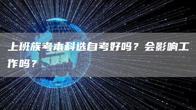 上班族考本科选自考好吗？会影响工作吗？(图1)