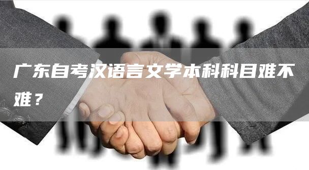 广东自考汉语言文学本科科目难不难？(图1)