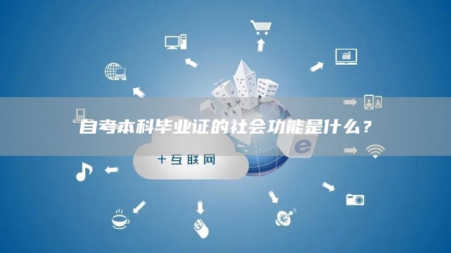 自考本科毕业证的社会功能是什么？