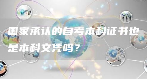 国家承认的自考本科证书也是本科文凭吗？(图1)