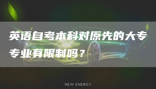 英语自考本科对原先的大专专业有限制吗？(图1)