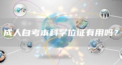 成人自考本科学位证有用吗？