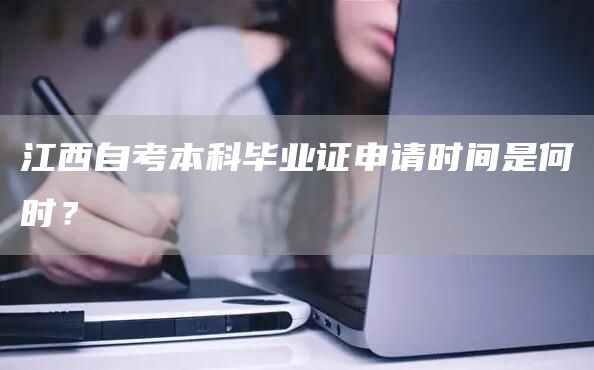 江西自考本科毕业证申请时间是何时？(图1)